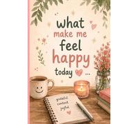 What make me Happy Today...: 365 Days of Joy: A Guided Happiness Tracker to Shift Your Mindset, Find Daily Happiness, and Live at Your Highest Energy