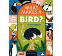 What Makes a Bird? : An Illustrated Guide to the Bird World