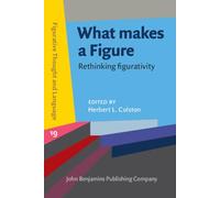 What makes a Figure: Rethinking figurativity: 19 (Figurative Thought and Language)