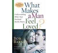What Makes a Man Feel Loved: Understanding What Your Husband Really Wants