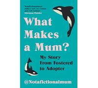 What Makes a Mum?: My Story From Fostered to Adopter