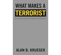 What Makes a Terrorist - Economics and the Roots of Terrorism - New Edition