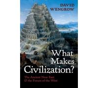 What Makes Civilization?: The Ancient Near East and the Future of the West