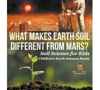 What Makes Earth Soil Different from Mars? - Soil Science for Kids Children's Earth Sciences Books