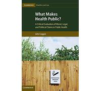 What Makes Health Public?: A Critical Evaluation of Moral, Legal, and Political Claims in Public Health: 15 (Cambridge Bioethics and Law, Series Number 15)