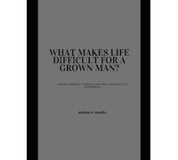 What makes life difficult for a gown man?: Finding strength, purpose, and hope through life's experiences