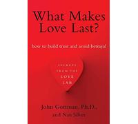 What Makes Love Last?: How to Build Trust and Avoid Betrayal: Written by John M. Gottman, 2013 Edition, (Reprint) Publisher: Simon & Schuster [Paperback]