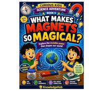 What Makes Magnets So Magical?: A Fun Exploration of Magnets, Forces, and Invisible Energy!: 5 (Curious Kids Science Adventure)