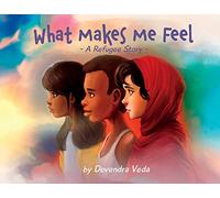 What Makes Me Feel - A Refugee Story: A Refugee Story