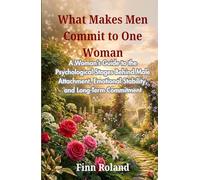 What Makes Men Commit to One Woman: A Woman’s Guide to the Psychological Stages Behind Male Attachment, Emotional Stability, and Long-Term Commitment