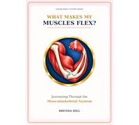 What Makes My Muscles Flex?: Journeying Through the Musculoskeletal System (Human Body System Series)