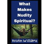 What Makes Nudity Spiritual?: More Things Than One! (Nudity, Spirituality, and Psychology)