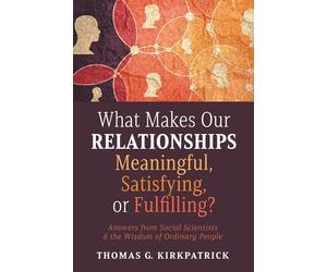 What Makes Our Relationships Meaningful, Satisfying, or Fulfilling?: Answers from Social Scientists and the Wisdom of Ordinary People