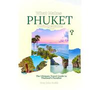 What Makes Phuket Unforgettable 2025: The Ultimate Travel Guide to Thailand’s Paradise