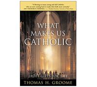 What Makes Us Catholic – Eight Gifts for Life