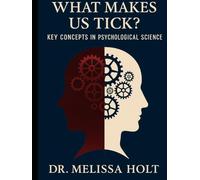 What Makes Us Tick? Key Concepts in Psychological Science By Dr. Melissa Holt