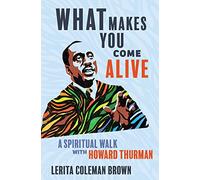 What Makes You Come Alive: A Spiritual Walk with Howard Thurman