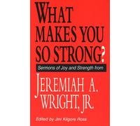 What Makes You So Strong?: Sermons of Joy and Strength from Jeremiah A. Wright, Jr.