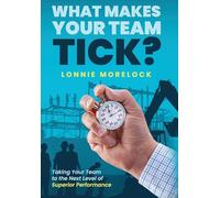 What Makes Your Team Tick?: Taking Your Team to the Next Level of Superior Performance