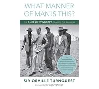 What Manner of Man Is This?: The Duke of Windsor's Years in The Bahamas