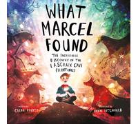 What Marcel Found : The Incredible Discovery of the Lascaux Cave Paintings
