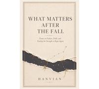 What Matters After the Fall: Poems on Failure, Faith, and Finding the Strength to Begin Again: 3 (Everything Between Collection)