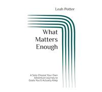 What Matters Enough: A Solo Choose Your Own Adventure Journey to Goals You'll Actually Keep (Potter's WHIM Adventures: Curious Middle)