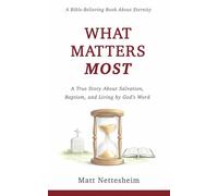 What Matters Most: A True Story About Salvation, Baptism and Living by God's Word