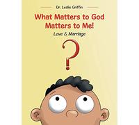 What Matters to God Matters to Me!: Love & Marriage