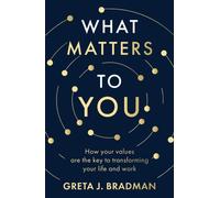 What Matters to You: How your values are the key to transforming your life and work, perfect for readers of Brene Brown, Julia Baird and Brianna Wiest