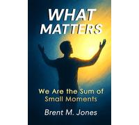 What Matters: We Are the Sum of Small Moments
