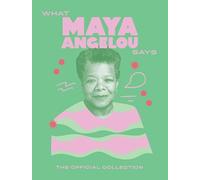 What Maya Angelou Says: The Official Collection (Words of Wisdom)