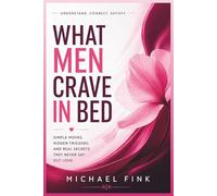What Men Crave in Bed: Simple Moves, Hidden Triggers, and Real Secrets They Never Say Out Loud (SUPERFLOWBALANCE: The Feminine Art of Reconnection)