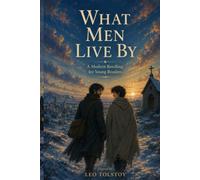 What Men Live By - Leo Tolstoy: A modern retelling for young readers