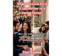 What Men Look for in a Life Partner vs. a Dating Partner: How men evaluate attraction, commitment, and long-term relationship potential