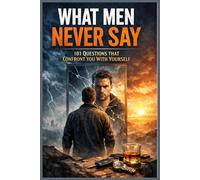 What Men Never Say - 101 Questions That Confront You With Yourself