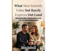 What Men Secretly Value but Rarely Express Out Loud: Understanding Men’s Unspoken Needs in Love, Trust, and Long-Term Relationships