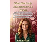 What Men Truly Find Attractive in Women: A structured guide to emotional presence, character, communication patterns, and the real factors that sustain attraction beyond appearance