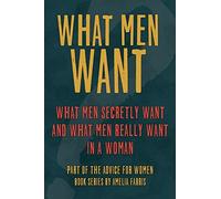 What Men Want: What Men Secretly Want, What Men Really Want In a Woman and How to Make Men Chase You: Volume 3 (Advice For Women)