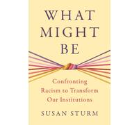 What Might Be : Confronting Racism to Transform Our Institutions