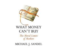 What Money Can't Buy: The Moral Limits of Markets