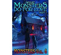 What Monsters Do For Love - Part I: MONSTERS Volume 4
