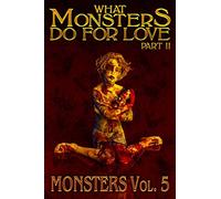 What Monsters Do For Love - Part II: MONSTERS Volume 5