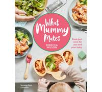 What Mummy Makes : Cook Just Once for You and Your Baby