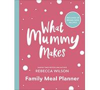What Mummy Makes - Family Meal Planner: Includes 28 Brand New Recipes - Dorling Kindersley