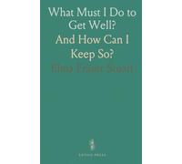 What Must I Do to Get Well?: And How Can I Keep So?