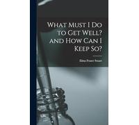 What Must I Do to Get Well? and How Can I Keep So?