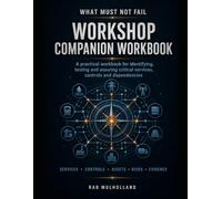 What Must Not Fail: Workshop Companion Workbook (WHAT MUST NOT FAIL: THE SCARE FRAMEWORK FOR CRITICAL INFRASTRUCTURE AND BUSINESS RESILIENCE)