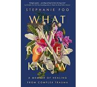 What My Bones Know: A Memoir of Healing from Complex Trauma