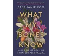 What My Bones Know: A Memoir of Healing from Complex Trauma (Main)